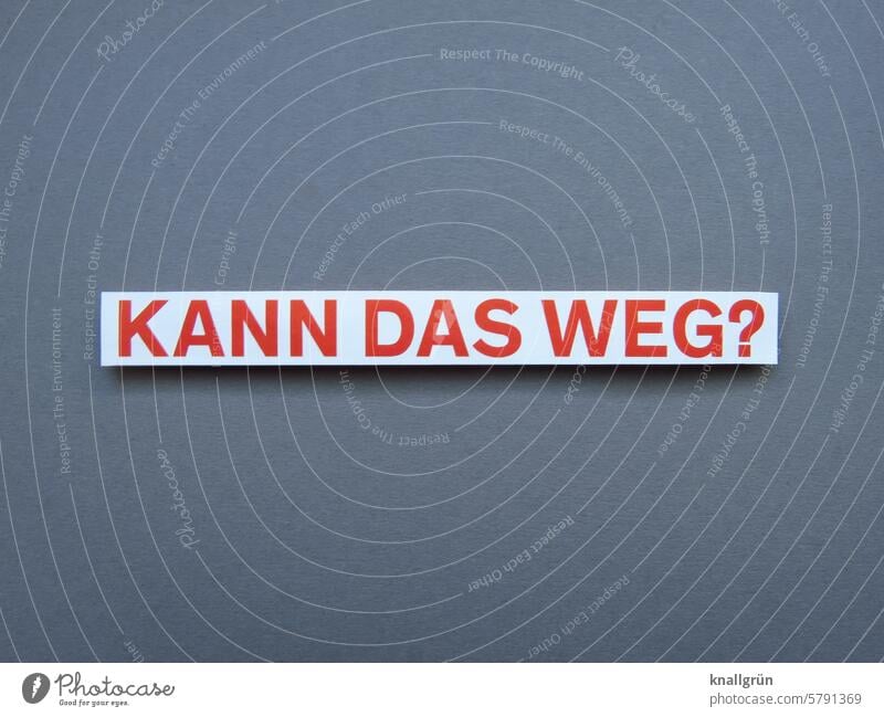 Kann das weg? wegwerfen Text Ordnung entfernen entsorgen Abfall Müllentsorgung Recycling Mülltrennung Sauberkeit Müllverwertung Wegwerfgesellschaft Reinlichkeit