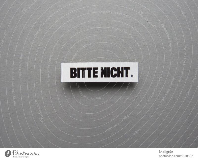 Bitte nicht. Ablehnung Text Erwartung bitten flehen Kommunikation Kommunizieren Wort Schriftzeichen Mitteilung Buchstaben Hinweisschild Verständigung