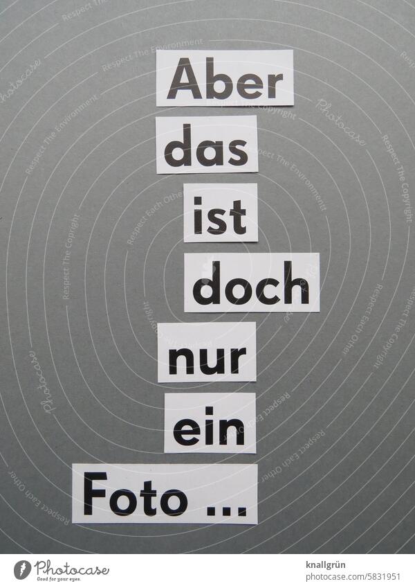 Aber es ist doch nur ein Foto… Fotografie Text relativieren schwarz weiß grau Buchstaben Wort Satz Letter Typographie Kommunikation Schriftzeichen Mitteilung