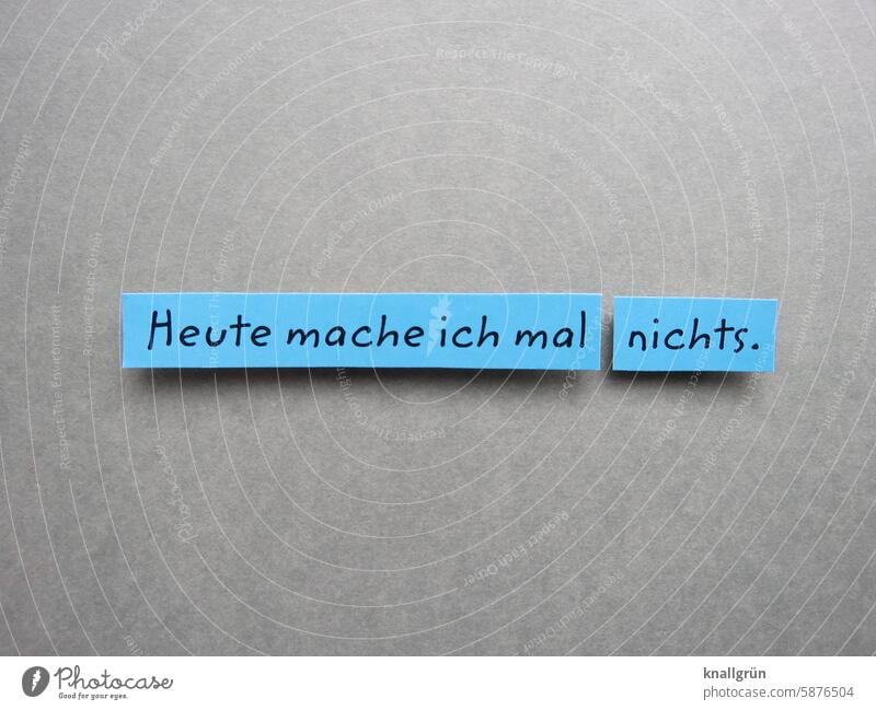 Heute mache ich mal nichts. Freiheit Text Erholung chillen ausruhen Pause genießen entspannen Pause machen faulenzen Gelassenheit Zufriedenheit Ruhe liegen