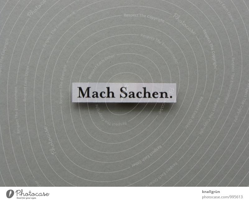 Mach Sachen. Zeichen Schriftzeichen Schilder & Markierungen Kommunizieren eckig grau schwarz weiß Gefühle Freude Zufriedenheit Tatkraft Beginn Entschlossenheit