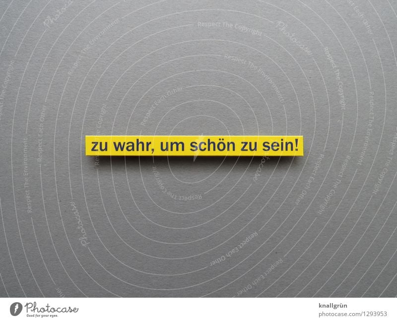 too true to be beautiful! Characters Signs and labeling Communicate Sharp-edged Yellow Gray Emotions Moody Self-confident Truth Honest Discover Colour photo