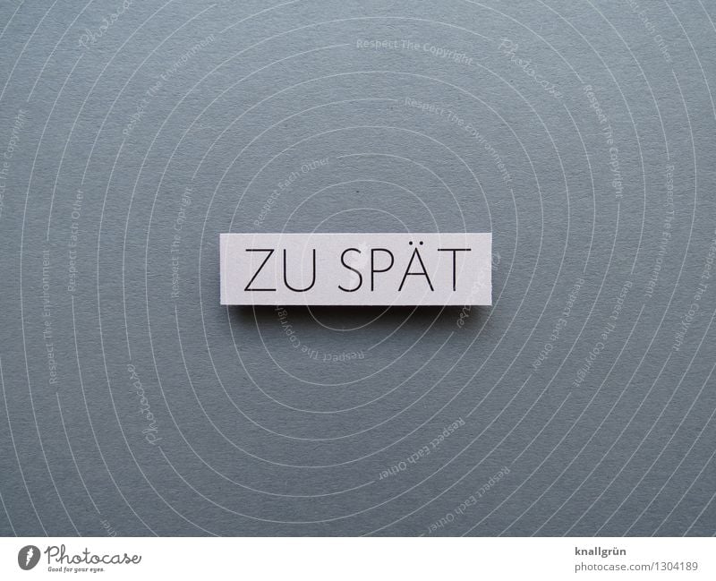 too late Characters Signs and labeling Communicate Sharp-edged Gray White Emotions Moody Acceptance Apocalyptic sentiment Date Past Transience Time Late