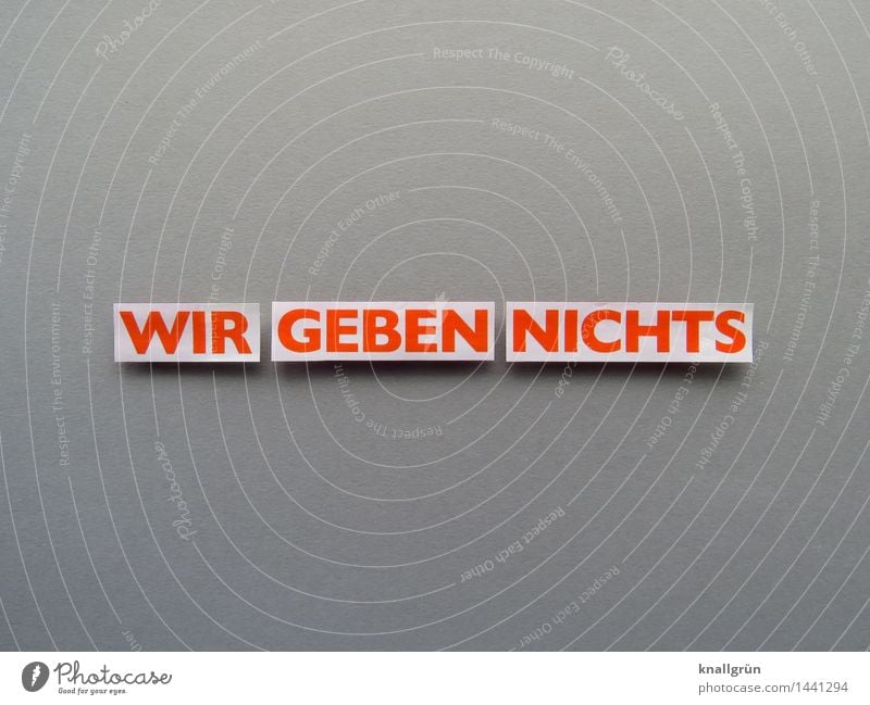 WE GIVE NOTHING Characters Signs and labeling Communicate Sharp-edged Gray Orange White Emotions Tight-fisted Avaricious Money Colour photo Studio shot Deserted