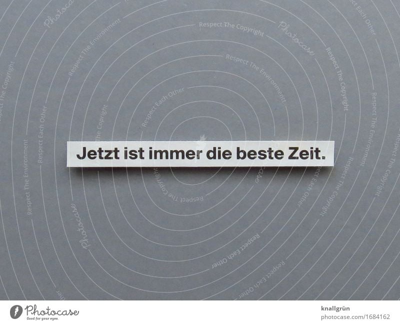 Now is always the best time. Characters Signs and labeling Communicate Sharp-edged Gray Black White Emotions Moody Happy Contentment Joie de vivre (Vitality)