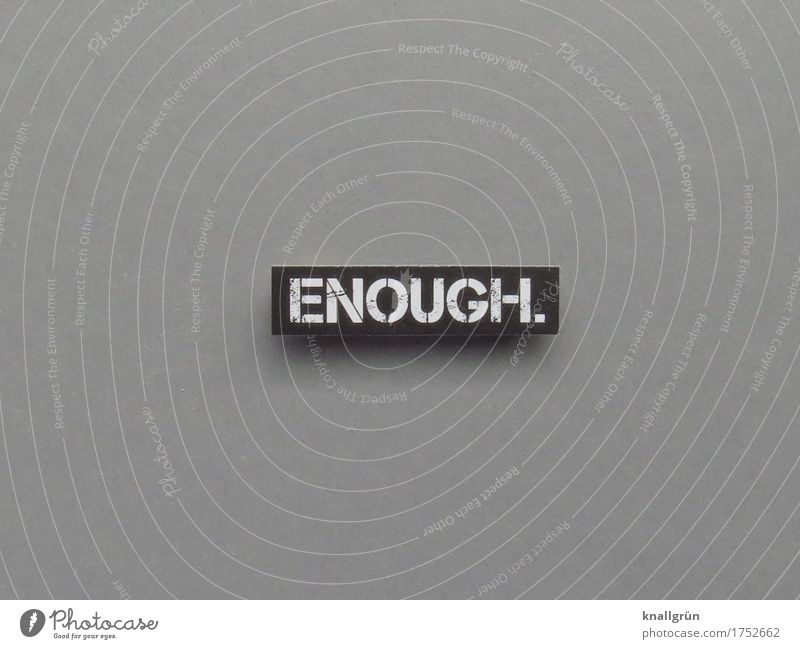 ENOUGH. Characters Signs and labeling Communicate Sharp-edged Emotions Contentment Modest Refrain Thrifty enough Sufficient Colour photo Subdued colour