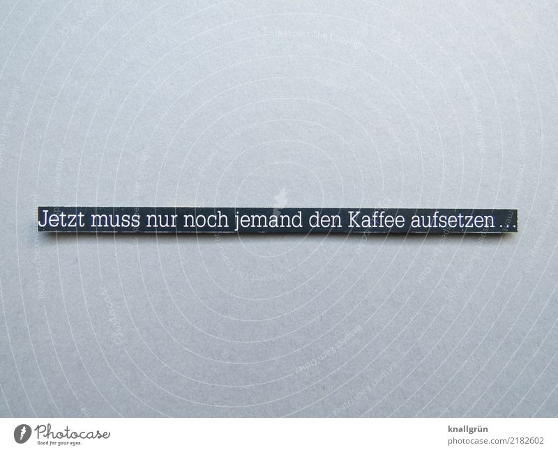 Now someone just has to put the coffee on... Food To have a coffee Beverage Hot drink Coffee Characters Signs and labeling Communicate Sharp-edged Gray Black