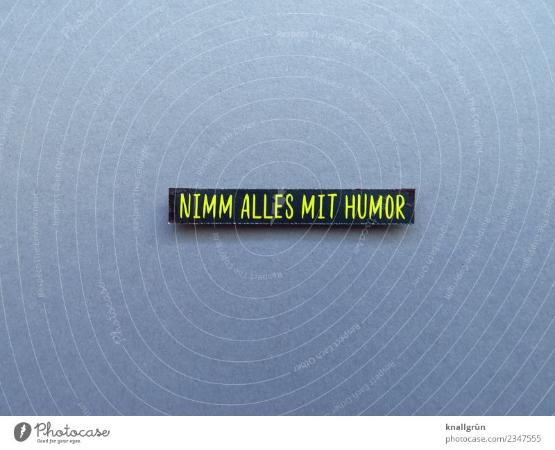 TAKE IT ALL WITH A SENSE OF HUMOR Characters Signs and labeling Communicate Yellow Gray Black Emotions Moody Joy Happiness Joie de vivre (Vitality) Optimism