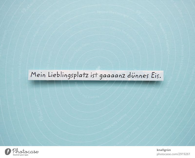 My favourite place is a lot of thin ice. Characters Signs and labeling Communicate Cold Blue White Emotions Funny Recklessness Risk Colour photo Studio shot