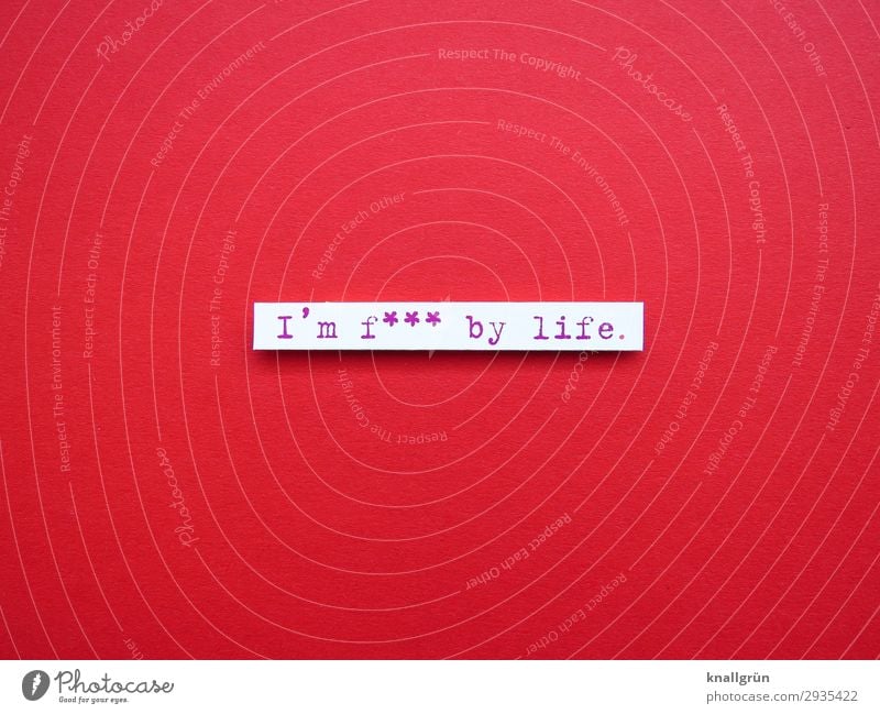 I'm f*** by life. Characters Signs and labeling Communicate Red White Emotions Moody Sadness Disappointment Distress Inequity Anger Aggravation Frustration