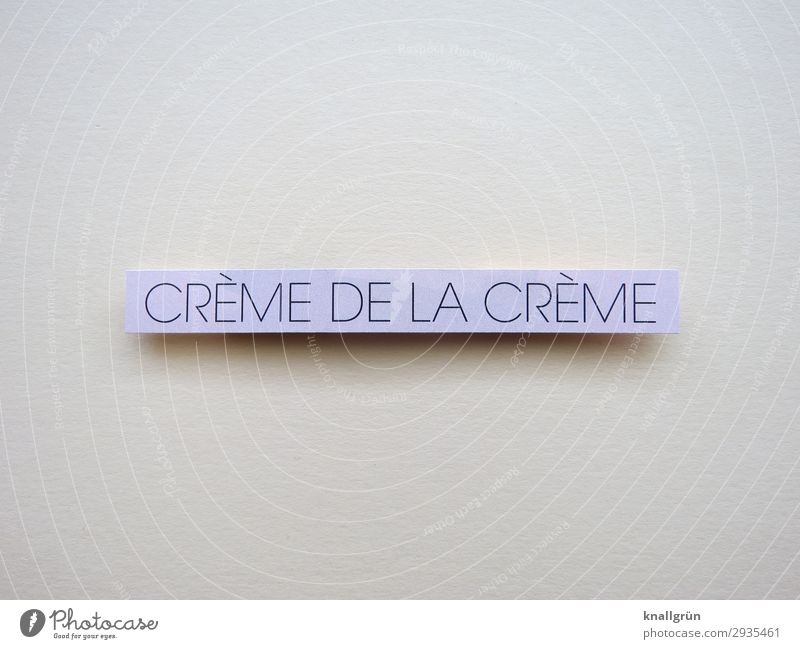 CRÈME DE LA CRÈME Characters Signs and labeling Communicate Emotions Society Beige Cream crème de la crème top layer establishment Jet set posh set Colour photo