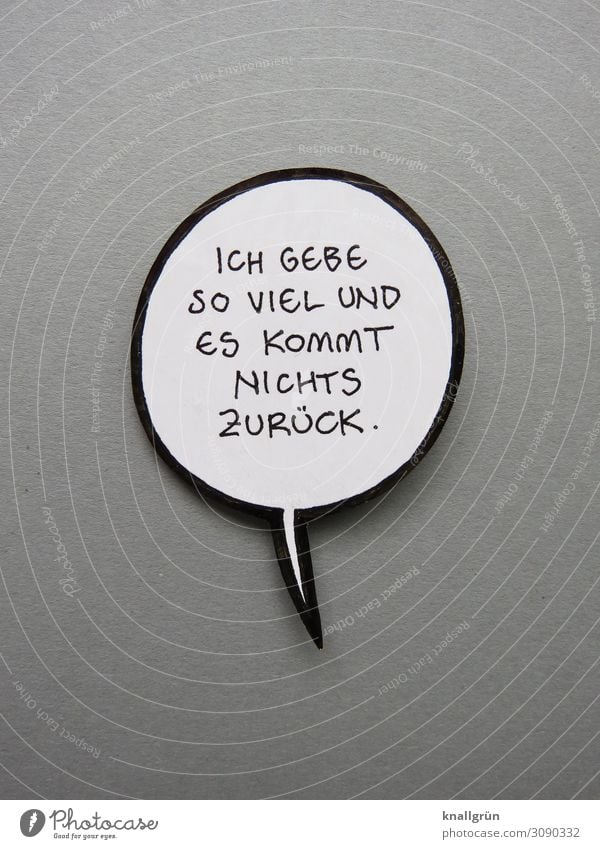 I GIVE SO MUCH AND NOTHING COMES BACK. Characters Speech bubble Communicate Gray Black White Emotions Dedication Altruism Help Sadness Disappointment Inequity