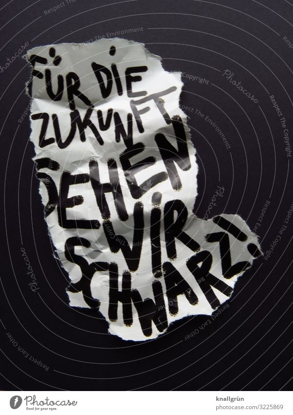 FOR THE FUTURE WE SEE BLACK! Characters Signage Warning sign Communicate Threat Dark Black White Emotions Curiosity Concern Fear of the future Distress