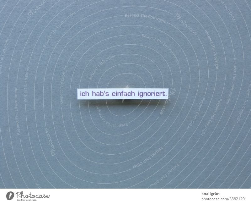 Ich hab‘s einfach ignoriert Ignorant overlook Discern mask out Emotions Ignore Looking away Letters (alphabet) Word leap letter Typography Language Text