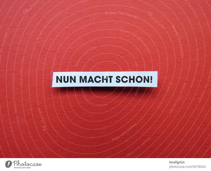 Come on now! invitation activity Text Energy Impatience drive sb./sth. Expectation exert pressure It's about time Characters Letters (alphabet) Word Communicate