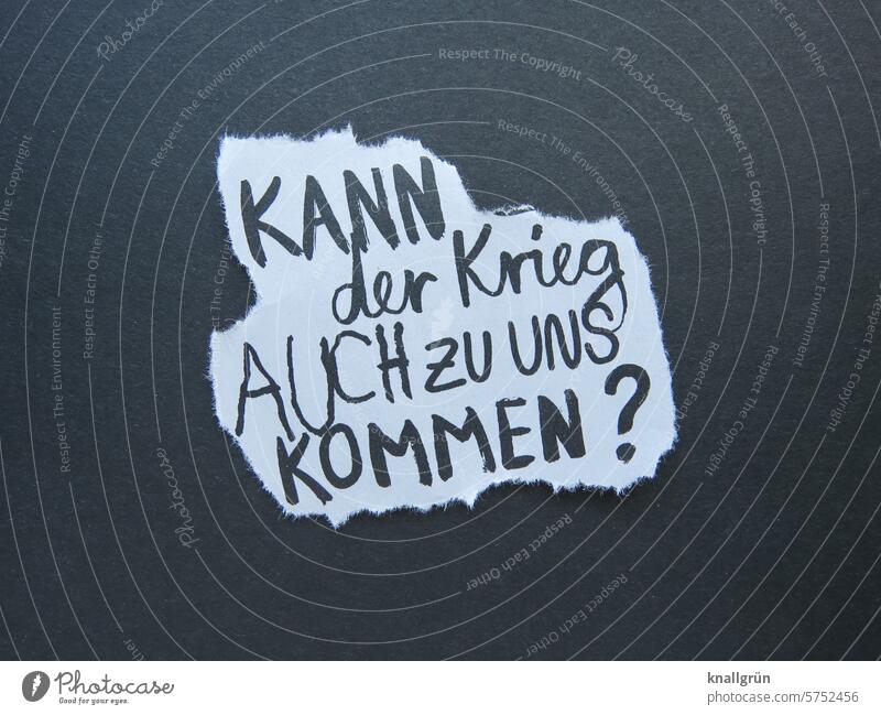 Can war also come to us? Fear War Text Conflict Dangerous peril Argument Threat Force Emotions Moody Deserted Ask Question mark Anger Hatred Colour photo